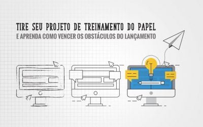 Veja porque é tão difícil tirar o seu projeto de treinamento do papel e como vencer os obstáculos do lançamento