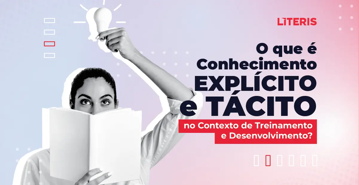 O que é Conhecimento EXPLÍCITO e TACITO no Contexto de Treinamento e Desenvolvimento?blog post Líteris