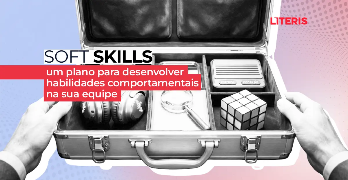 Soft skills: um plano para desenvolver habilidades comportamentais na sua empresa